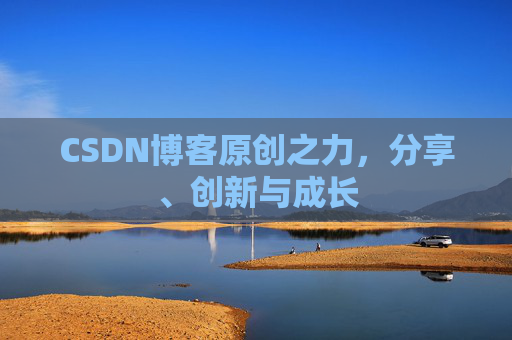 CSDN博客原创之力,分享、创新与成长 CSDN博客原创之力,分享、创新与成长